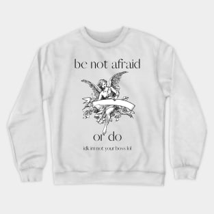 be not afraid ( or do. im not your boss lol) Crewneck Sweatshirt